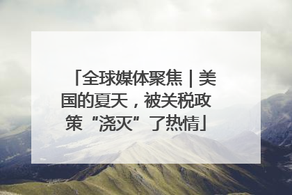 全球媒体聚焦｜美国的夏天，被关税政策“浇灭”了热情