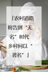 农村道路将告别“无名”时代 乡村何以“著名”