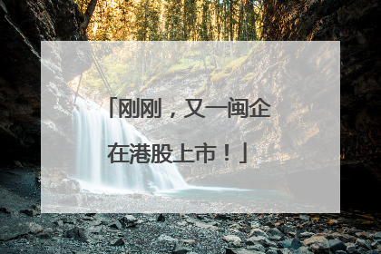 刚刚，又一闽企在港股上市！