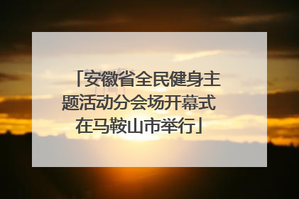 安徽省全民健身主题活动分会场开幕式在马鞍山市举行