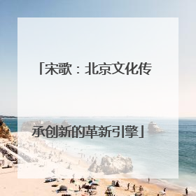 宋歌：北京文化传承创新的革新引擎