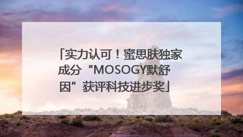 实力认可！蜜思肤独家成分“MOSOGY默舒因”获评科技进步奖