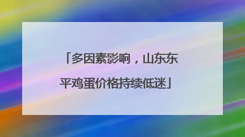 多因素影响，山东东平鸡蛋价格持续低迷