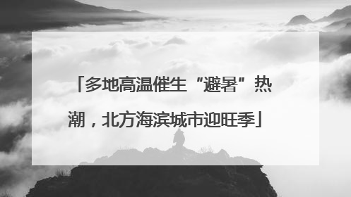 多地高温催生“避暑”热潮，北方海滨城市迎旺季