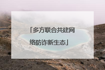 多方联合共建网络防诈新生态