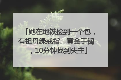 她在地铁捡到一个包，有祖母绿戒指、黄金手镯，10分钟找到失主
