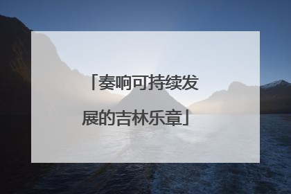 奏响可持续发展的吉林乐章