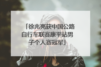 徐兆亮获中国公路自行车联赛康平站男子个人赛冠军