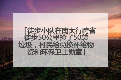 徒步小队在南太行跨省徒步50公里捡了50袋垃圾，村民给兑换补给物资和环保卫士勋章
