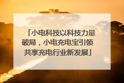 小电科技以科技力量破局，小电充电宝引领共享充电行业新发展