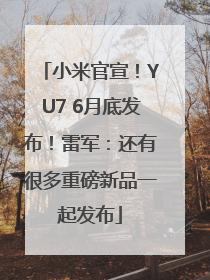 小米官宣！YU7 6月底发布！雷军：还有很多重磅新品一起发布