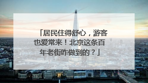居民住得舒心，游客也爱常来！北京这条百年老街咋做到的？