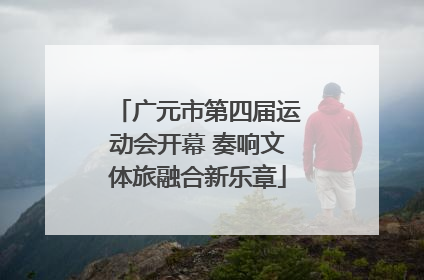 广元市第四届运动会开幕 奏响文体旅融合新乐章