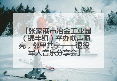 张家港市冶金工业园（锦丰镇）举办歌声嘹亮，邻里共享——退役军人音乐分享会