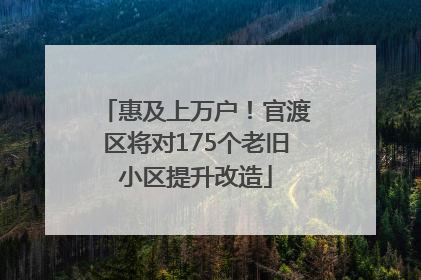 惠及上万户！官渡区将对175个老旧小区提升改造