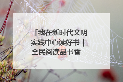 我在新时代文明实践中心读好书｜全民阅读品书香 文明新风润心田