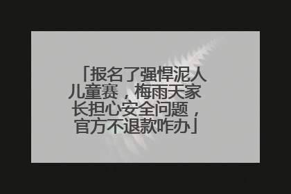 报名了强悍泥人儿童赛，梅雨天家长担心安全问题，官方不退款咋办