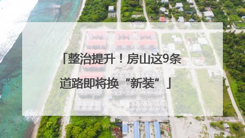 整治提升！房山这9条道路即将换“新装”