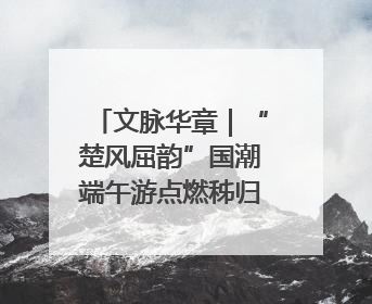 文脉华章｜“楚风屈韵”国潮端午游点燃秭归夜经济