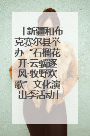 新疆和布克赛尔县举办“石榴花开·云骥逐风·牧野欢歌”文化演出季活动