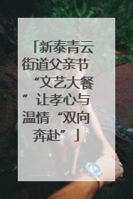 新泰青云街道父亲节“文艺大餐”让孝心与温情“双向奔赴”
