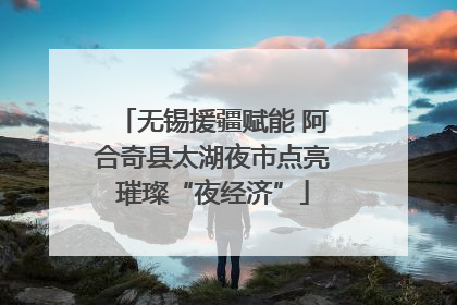 无锡援疆赋能 阿合奇县太湖夜市点亮璀璨“夜经济”