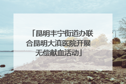 昆明丰宁街道办联合昆明大滇医院开展无偿献血活动