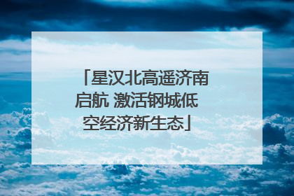 星汉北高遥济南启航 激活钢城低空经济新生态