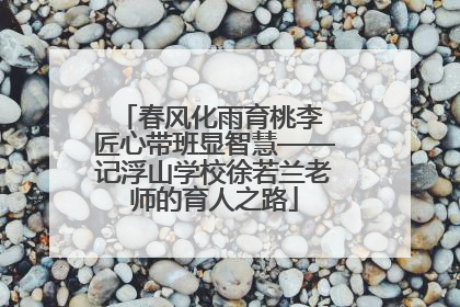 春风化雨育桃李 匠心带班显智慧——记浮山学校徐若兰老师的育人之路