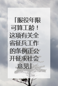 服役年限可算工龄！这项有关全省征兵工作的条例正公开征求社会意见