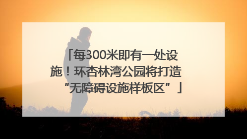 每300米即有一处设施！环杏林湾公园将打造“无障碍设施样板区”