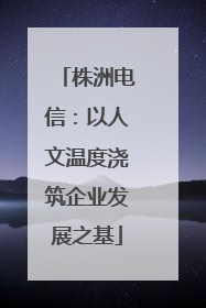 株洲电信：以人文温度浇筑企业发展之基