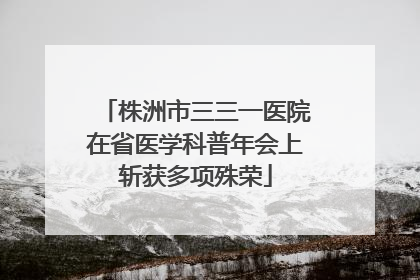 株洲市三三一医院在省医学科普年会上斩获多项殊荣