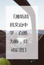 潍坊昌邑文山中学：自然为师，劳动启智