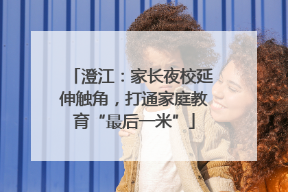 澄江：家长夜校延伸触角，打通家庭教育“最后一米”
