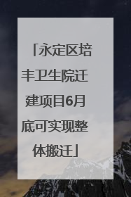 永定区培丰卫生院迁建项目6月底可实现整体搬迁