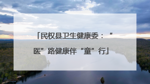 民权县卫生健康委：“医”路健康伴“童”行