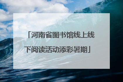 河南省图书馆线上线下阅读活动添彩暑期