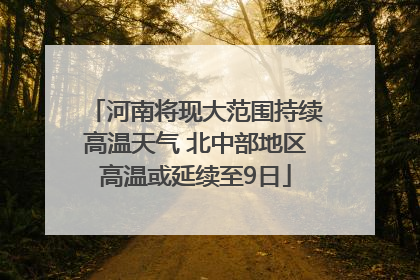 河南将现大范围持续高温天气 北中部地区高温或延续至9日
