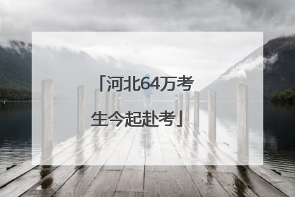 河北64万考生今起赴考