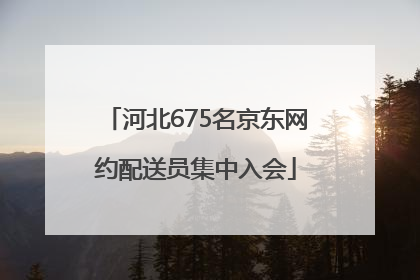 河北675名京东网约配送员集中入会