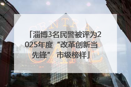 淄博3名民警被评为2025年度“改革创新当先锋” 市级榜样