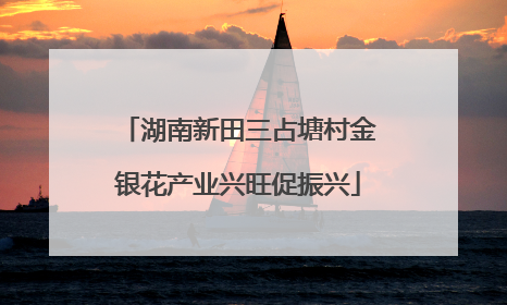 湖南新田三占塘村金银花产业兴旺促振兴