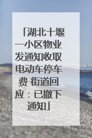 湖北十堰一小区物业发通知收取电动车停车费 街道回应：已撤下通知