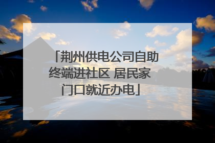 荆州供电公司自助终端进社区 居民家门口就近办电