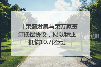 荣盛发展与荣万家签订抵偿协议，拟以物业抵债10.7亿元