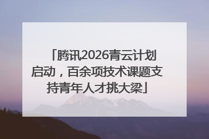 腾讯2026青云计划启动，百余项技术课题支持青年人才挑大梁