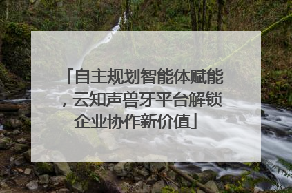 自主规划智能体赋能，云知声兽牙平台解锁企业协作新价值