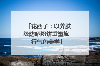 花西子：以养肤级防晒粉饼重塑旅行气色美学