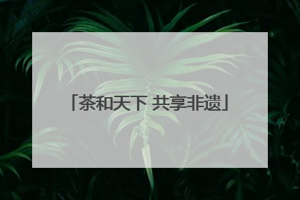 茶和天下 共享非遗